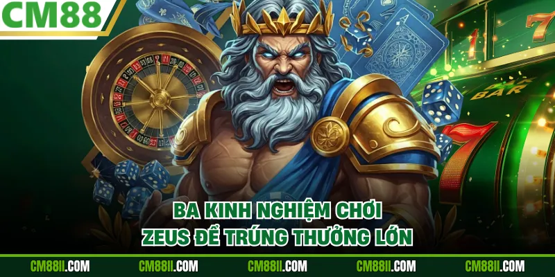 Ba kinh nghiệm chơi Zeus để trúng thưởng lớn